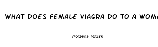 What Does Female Viagra Do To A Woman