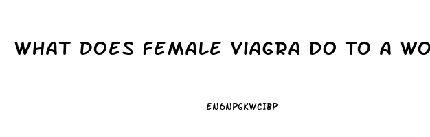 What Does Female Viagra Do To A Woman