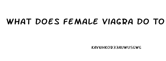 What Does Female Viagra Do To A Woman