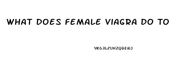 What Does Female Viagra Do To A Woman