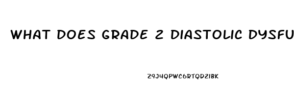 What Does Grade 2 Diastolic Dysfunction Mean