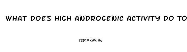 What Does High Androgenic Activity Do To Libido