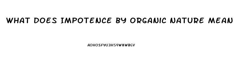 What Does Impotence By Organic Nature Mean