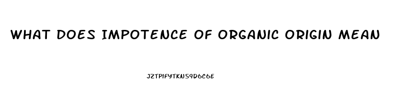 What Does Impotence Of Organic Origin Mean