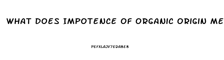 What Does Impotence Of Organic Origin Mean