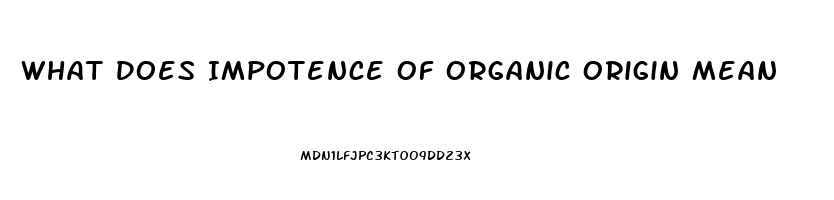 What Does Impotence Of Organic Origin Mean