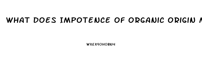 What Does Impotence Of Organic Origin Mean