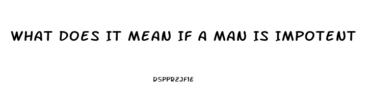 What Does It Mean If A Man Is Impotent