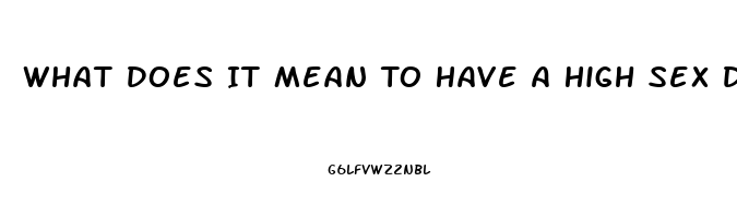 What Does It Mean To Have A High Sex Drive