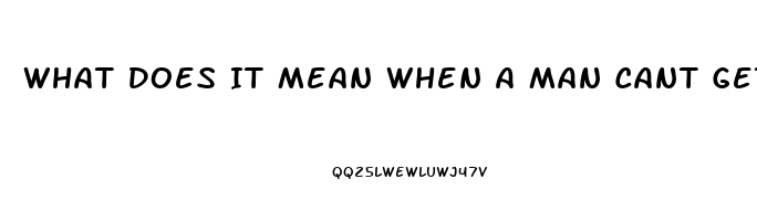 What Does It Mean When A Man Cant Get Hard