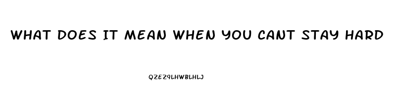 What Does It Mean When You Cant Stay Hard