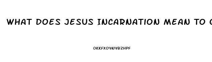 What Does Jesus Incarnation Mean To Gods Impotence