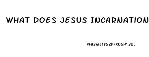 What Does Jesus Incarnation Mean To Gods Impotence