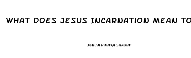 What Does Jesus Incarnation Mean To Gods Impotence