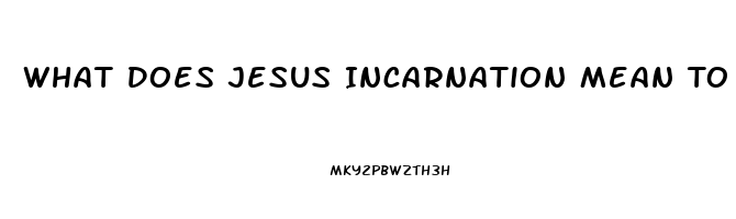 What Does Jesus Incarnation Mean To Gods Impotence