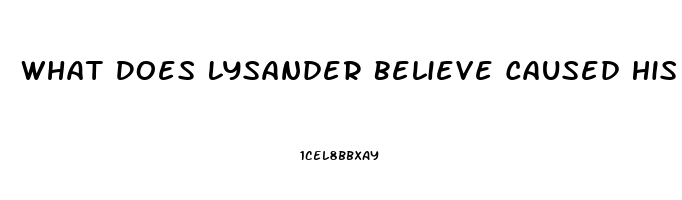 What Does Lysander Believe Caused His Impotence