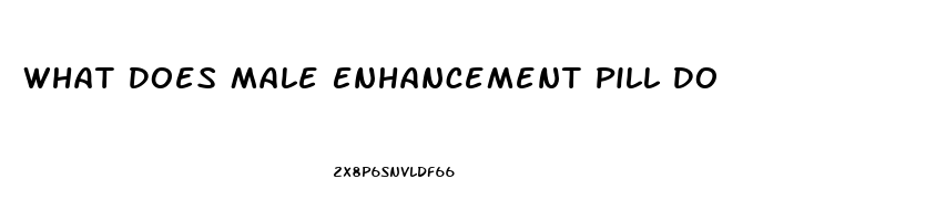 What Does Male Enhancement Pill Do