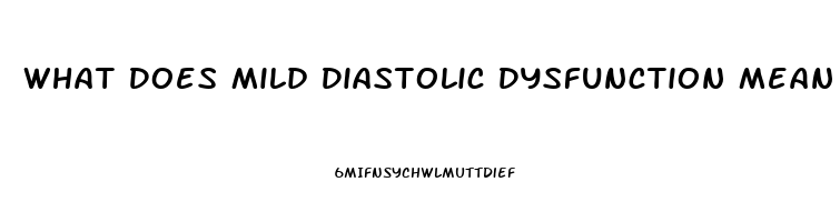 What Does Mild Diastolic Dysfunction Mean