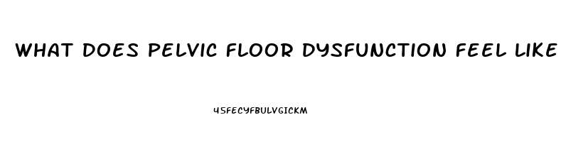 What Does Pelvic Floor Dysfunction Feel Like