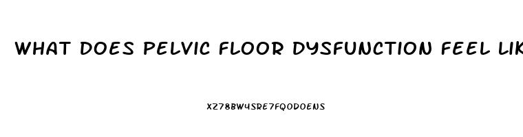 What Does Pelvic Floor Dysfunction Feel Like