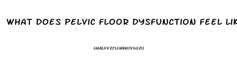 What Does Pelvic Floor Dysfunction Feel Like