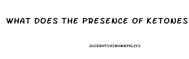 What Does The Presence Of Ketones In The Urine Of A Client With Renal Dysfunction Indicate