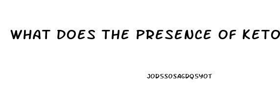 What Does The Presence Of Ketones In The Urine Of A Client With Renal Dysfunction Indicate