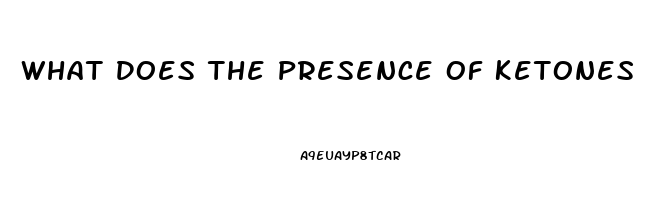 What Does The Presence Of Ketones In The Urine Of A Client With Renal Dysfunction Indicate