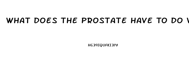 What Does The Prostate Have To Do With Erectile Dysfunction
