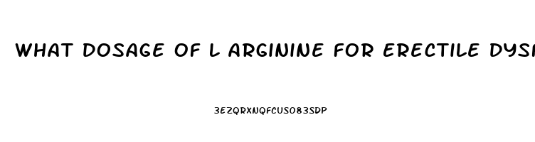 What Dosage Of L Arginine For Erectile Dysfunction