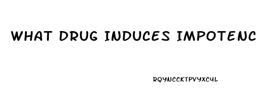 What Drug Induces Impotence The Fastest