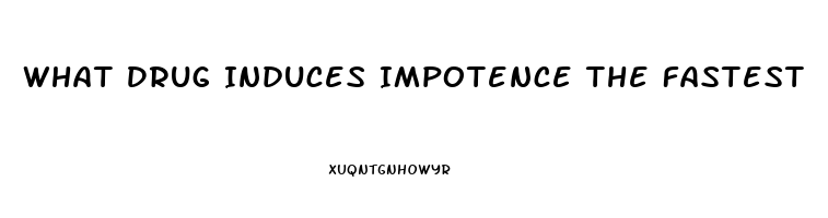 What Drug Induces Impotence The Fastest