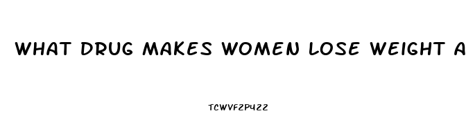 What Drug Makes Women Lose Weight And Boost Sex Drive