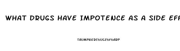 What Drugs Have Impotence As A Side Effect