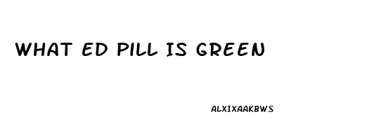 What Ed Pill Is Green