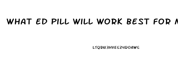 What Ed Pill Will Work Best For Me