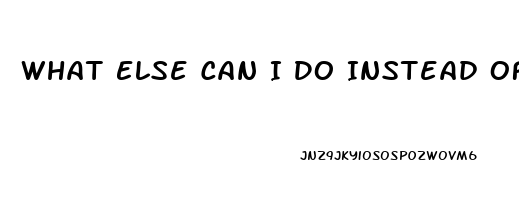 What Else Can I Do Instead Of Taking A Ed Pill