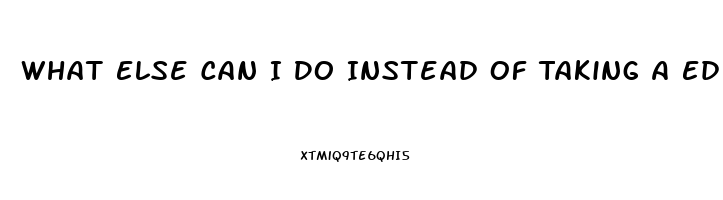 What Else Can I Do Instead Of Taking A Ed Pill