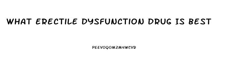 What Erectile Dysfunction Drug Is Best