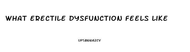 What Erectile Dysfunction Feels Like