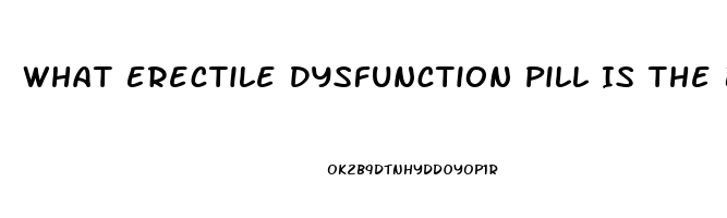 What Erectile Dysfunction Pill Is The Best