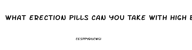 What Erection Pills Can You Take With High Blood Pressure