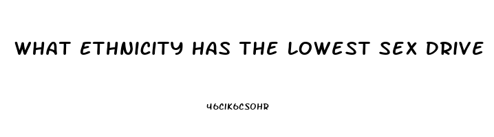 What Ethnicity Has The Lowest Sex Drive