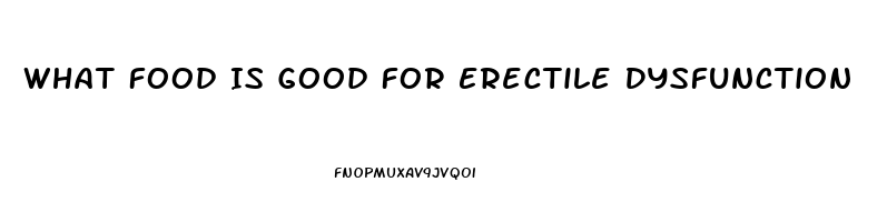 What Food Is Good For Erectile Dysfunction