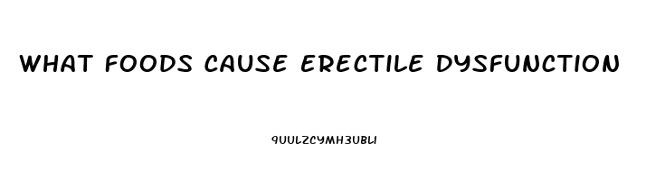 What Foods Cause Erectile Dysfunction