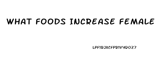 What Foods Increase Female Libido