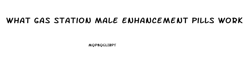 What Gas Station Male Enhancement Pills Work