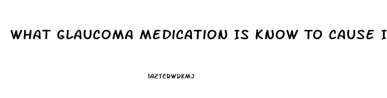 What Glaucoma Medication Is Know To Cause Impotence