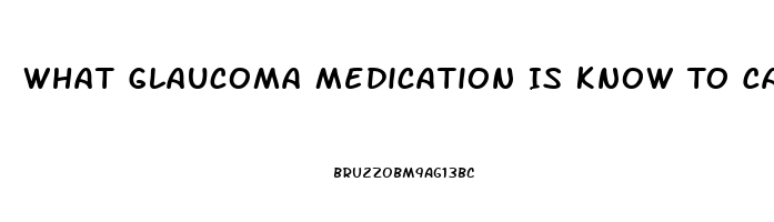What Glaucoma Medication Is Know To Cause Impotence