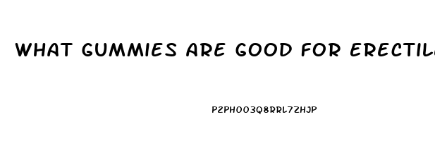 What Gummies Are Good For Erectile Dysfunction